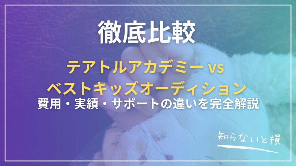 テアトルアカデミー vs ベストキッズオーディション徹底比較2026｜費用・実績・サポートの違いを完全解説