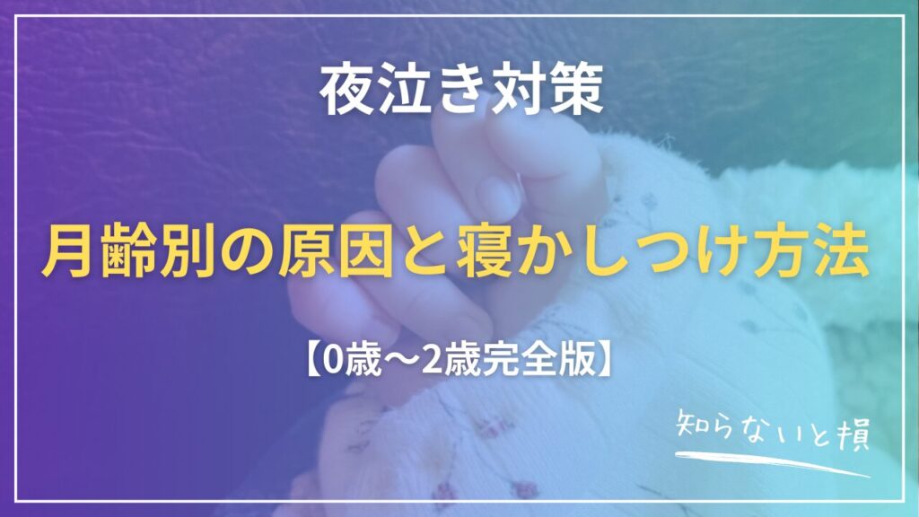 夜泣き対策2026｜月齢別の原因と寝かしつけ方法【0歳〜2歳完全版】