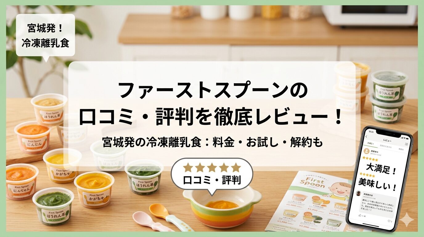 ファーストスプーンの口コミ・評判は?料金・お試し・解約まで徹底レビュー【宮城発の冷凍離乳食】