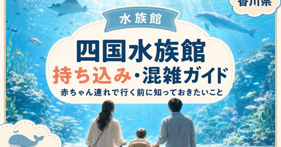 四国水族館2026｜持ち込み不可・混雑予想・駐車場と子連れガイド【香川】