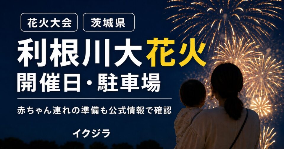 利根川大花火大会2026｜開催日・有料席・駐車場と子連れガイド【茨城県】